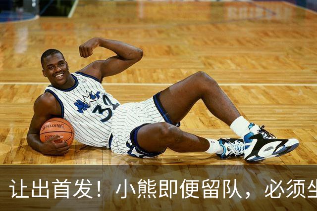 让出首发！小熊即便留队，必须坐替补席，皇马才有望冲击冠军！