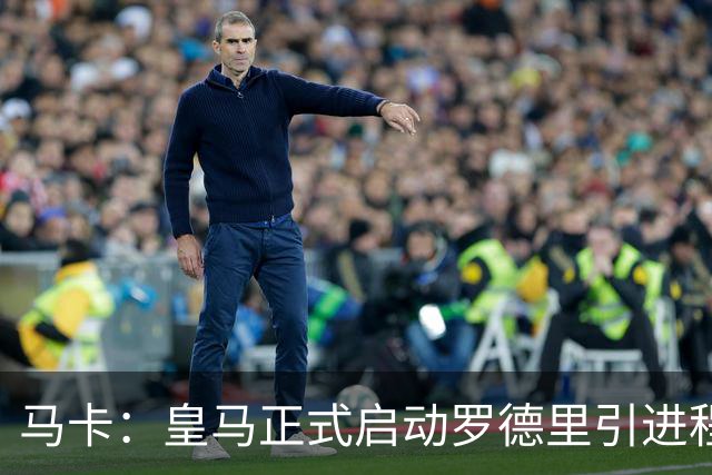 马卡：皇马正式启动罗德里引进程序，合同剩1年预计转会费5000万